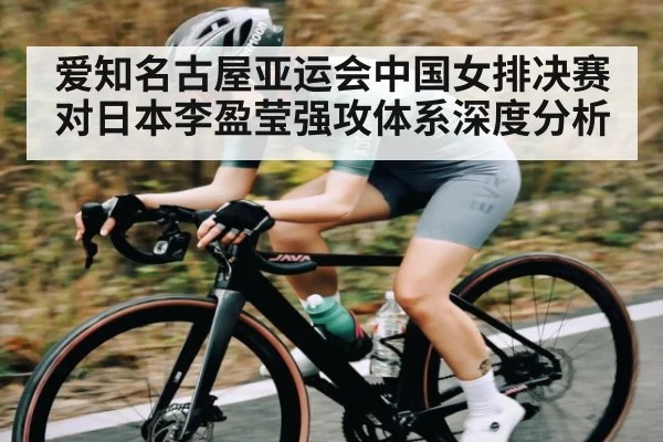 爱知名古屋亚运会中国女排决赛对日本李盈莹强攻体系深度分析